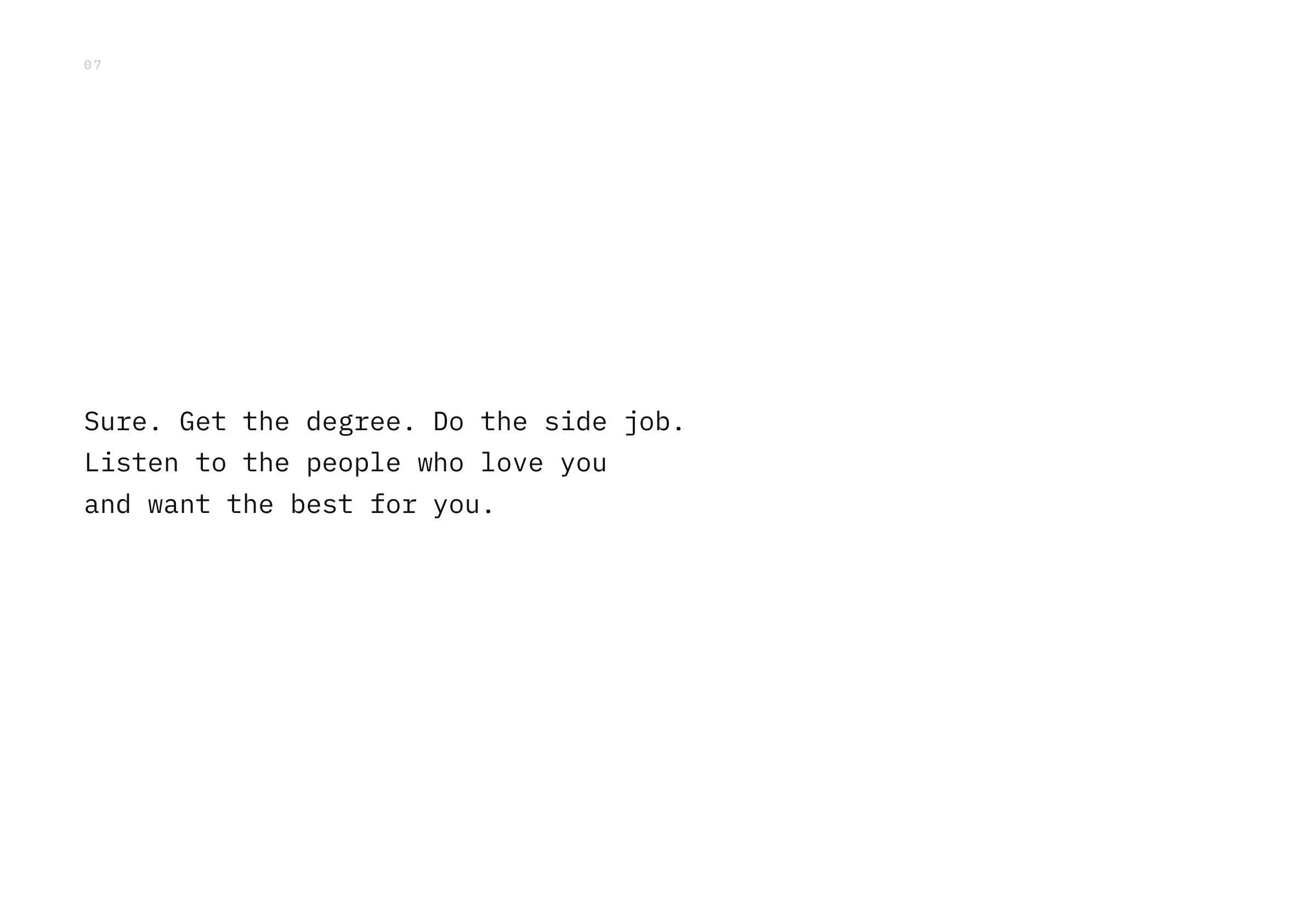 Sure. Get the degree. Do the side job. Listen to the people who love you and want the best for you.