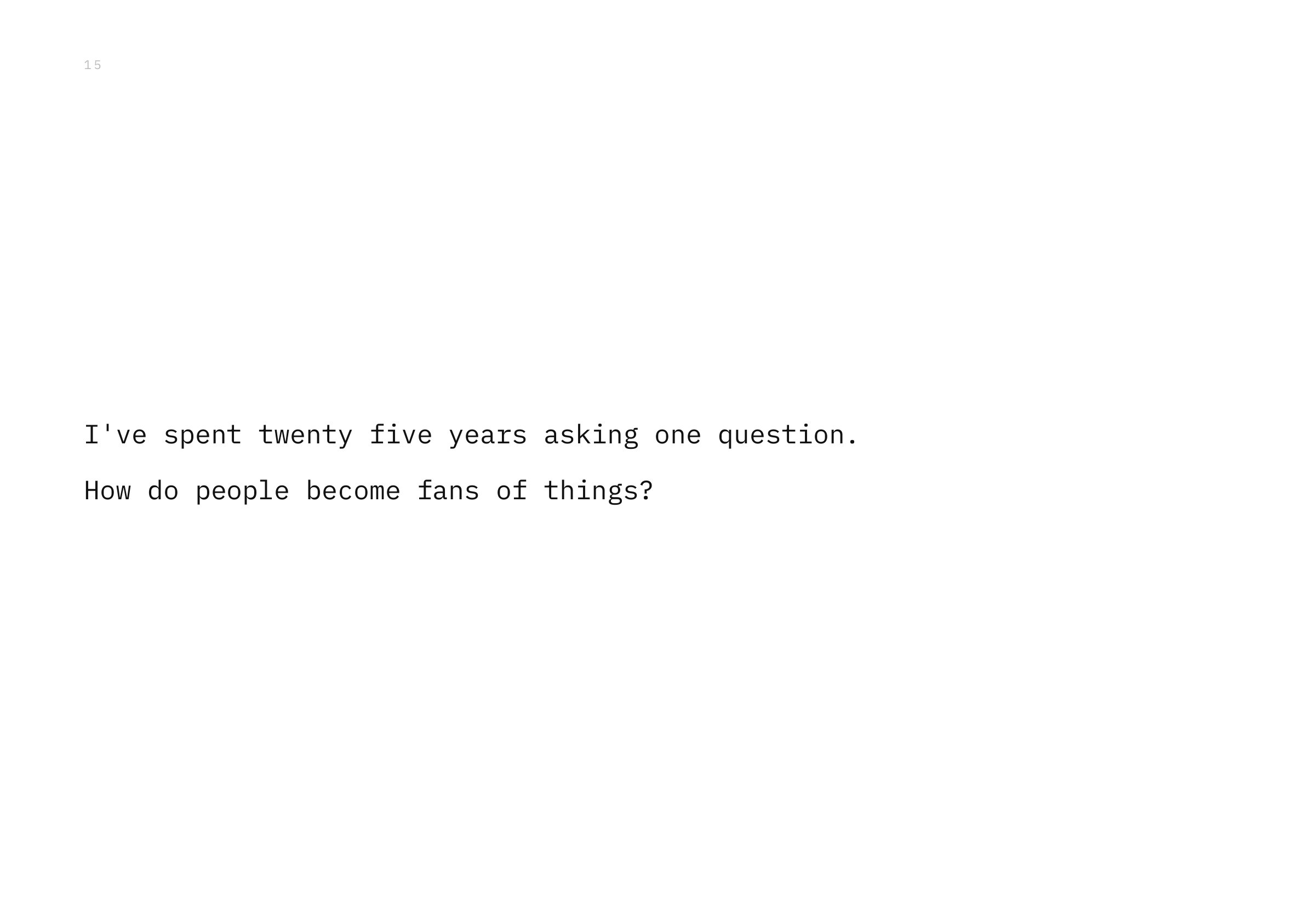 I've spent twenty five years asking one question. How do people become fans of things?