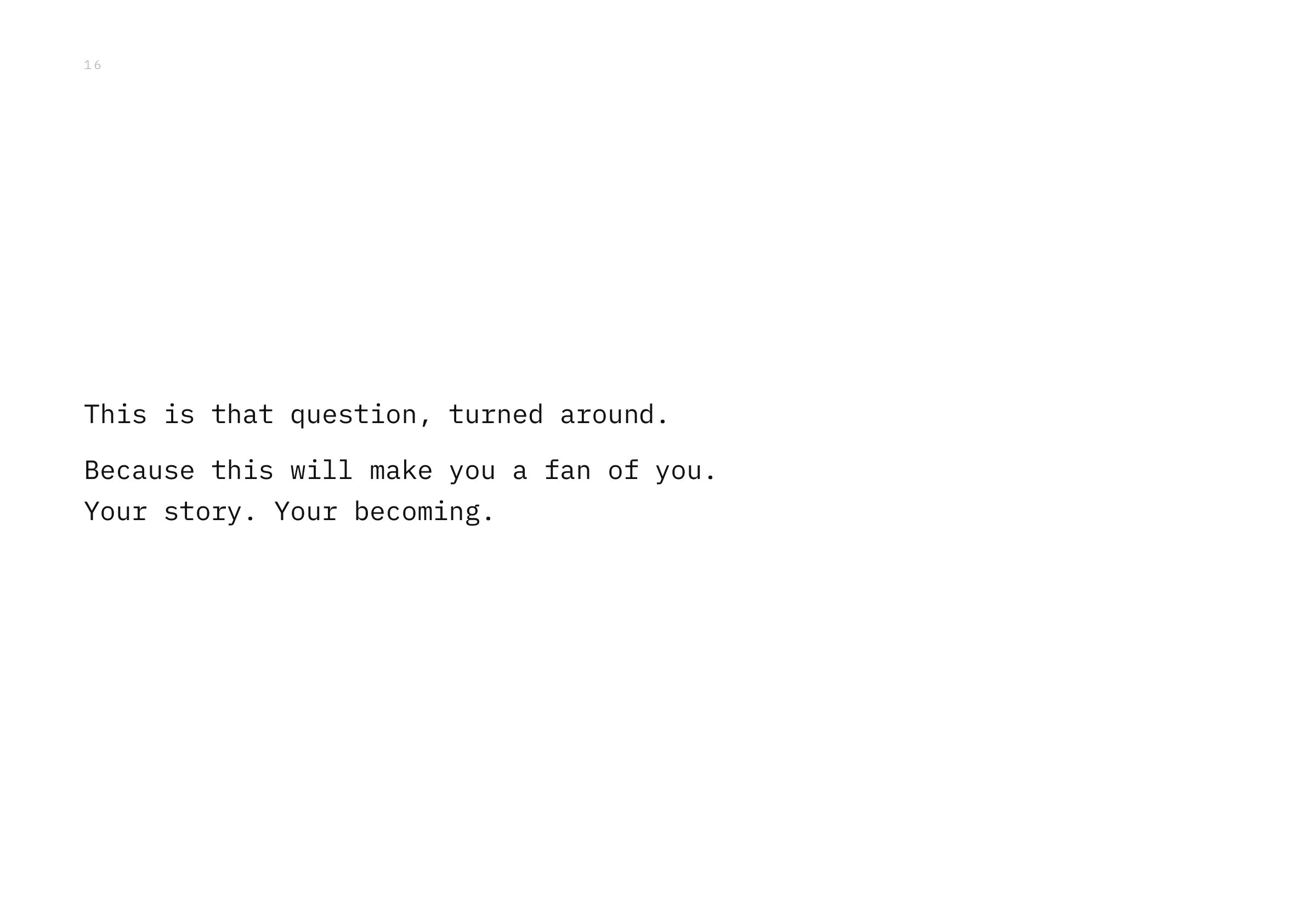 This is that question, turned around. Because this will make you a fan of you. Your story. Your becoming.