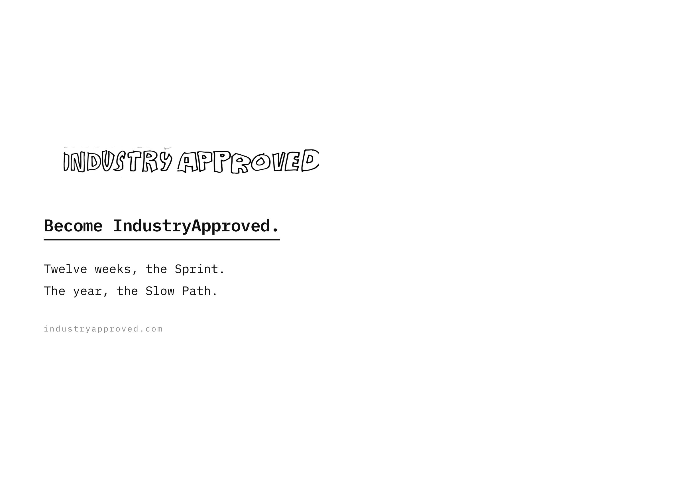Become IndustryApproved. Twelve weeks, the Sprint. The year, the Slow Path. industryapproved.com